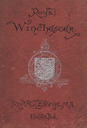 [Gutenberg 50546] • Royal Winchester: Wanderings in and about the Ancient Capital of England